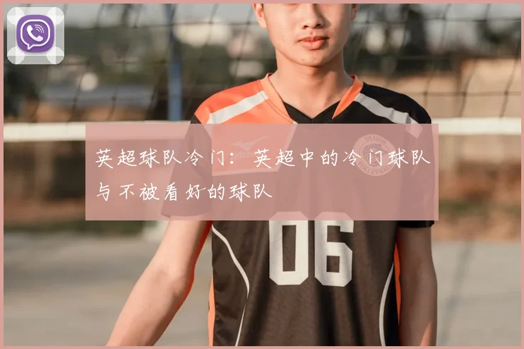 英超球队冷门:英超中的冷门球队与不被看好的球队