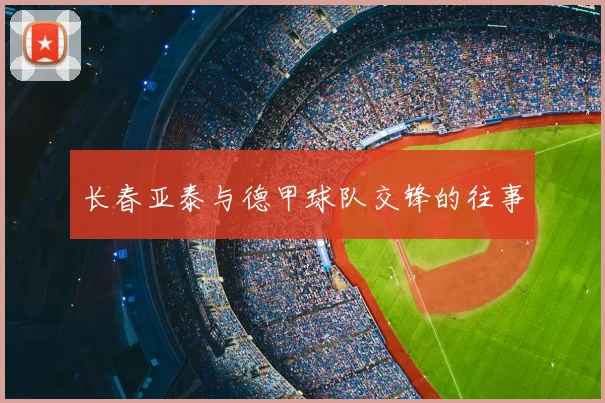 长春亚泰与德甲球队交锋的往事