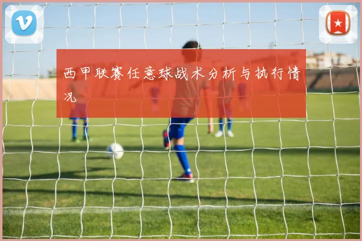西甲联赛任意球战术分析与执行情况