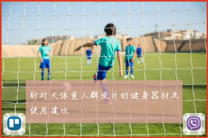 针对大体重人群设计的健身器材及使用建议